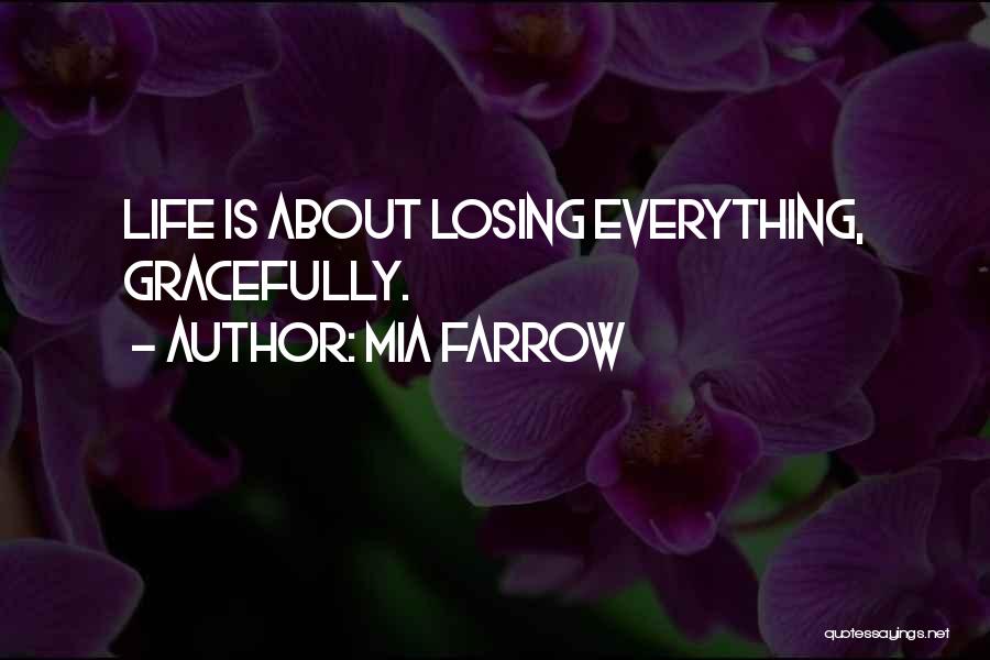 Mia Farrow Quotes: Life Is About Losing Everything, Gracefully.