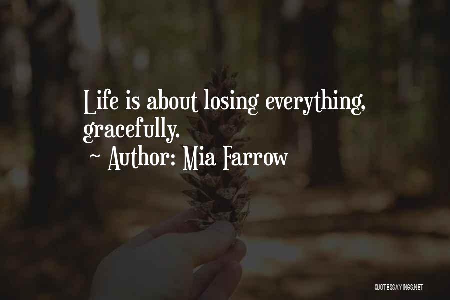 Mia Farrow Quotes: Life Is About Losing Everything, Gracefully.