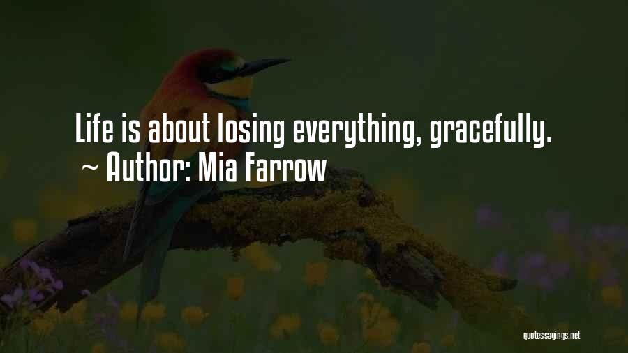 Mia Farrow Quotes: Life Is About Losing Everything, Gracefully.