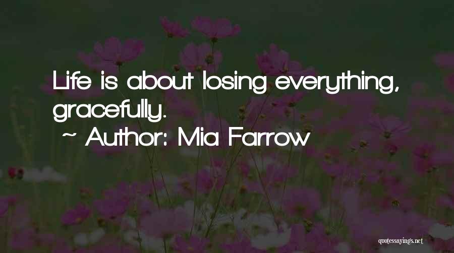 Mia Farrow Quotes: Life Is About Losing Everything, Gracefully.