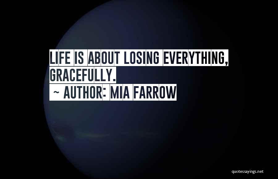 Mia Farrow Quotes: Life Is About Losing Everything, Gracefully.
