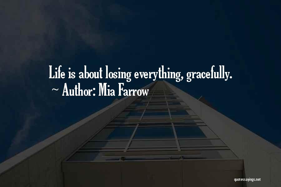 Mia Farrow Quotes: Life Is About Losing Everything, Gracefully.
