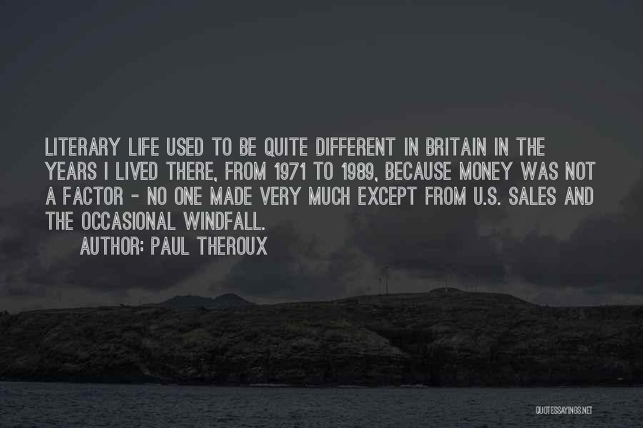 Paul Theroux Quotes: Literary Life Used To Be Quite Different In Britain In The Years I Lived There, From 1971 To 1989, Because