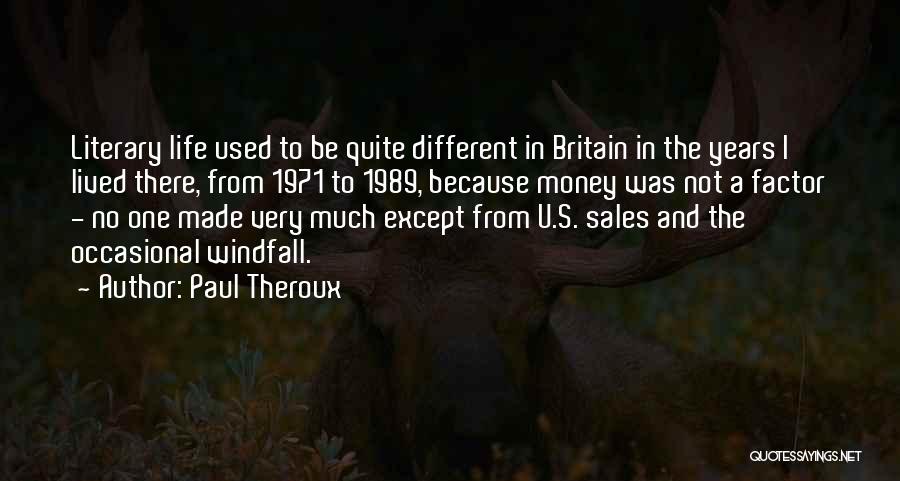 Paul Theroux Quotes: Literary Life Used To Be Quite Different In Britain In The Years I Lived There, From 1971 To 1989, Because