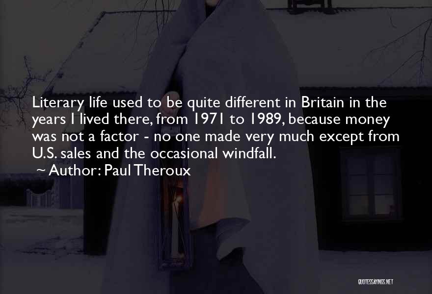 Paul Theroux Quotes: Literary Life Used To Be Quite Different In Britain In The Years I Lived There, From 1971 To 1989, Because