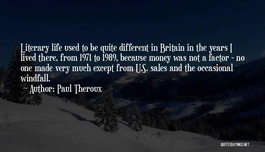 Paul Theroux Quotes: Literary Life Used To Be Quite Different In Britain In The Years I Lived There, From 1971 To 1989, Because