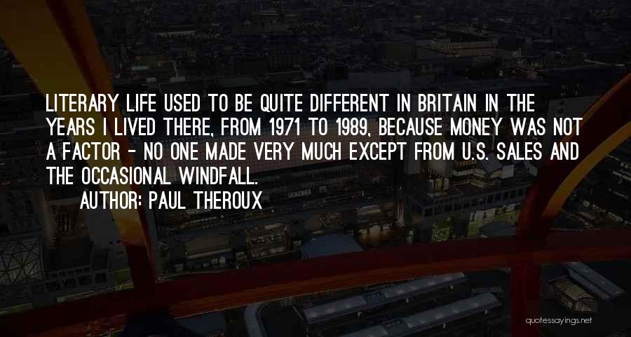 Paul Theroux Quotes: Literary Life Used To Be Quite Different In Britain In The Years I Lived There, From 1971 To 1989, Because