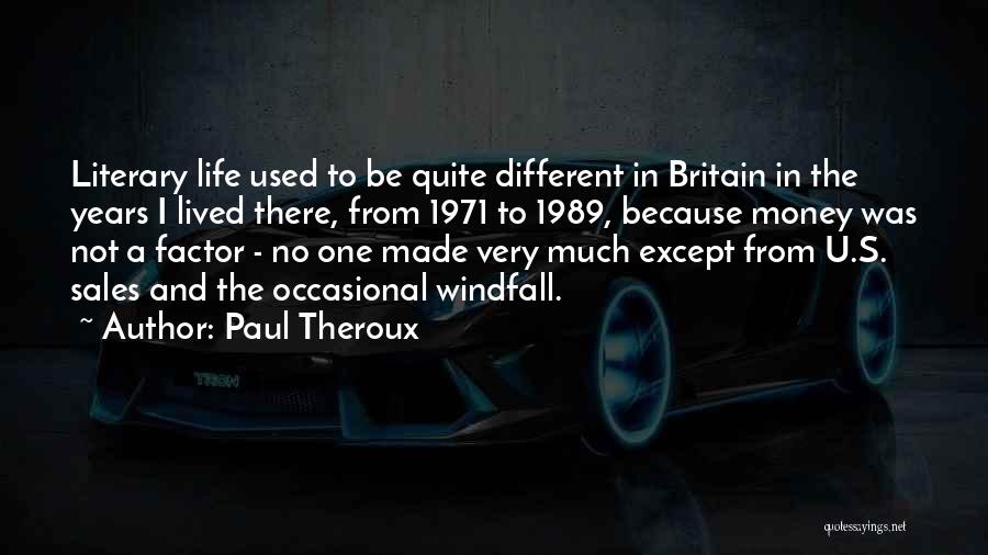 Paul Theroux Quotes: Literary Life Used To Be Quite Different In Britain In The Years I Lived There, From 1971 To 1989, Because