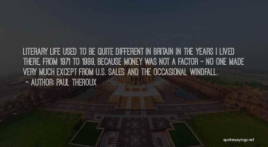 Paul Theroux Quotes: Literary Life Used To Be Quite Different In Britain In The Years I Lived There, From 1971 To 1989, Because