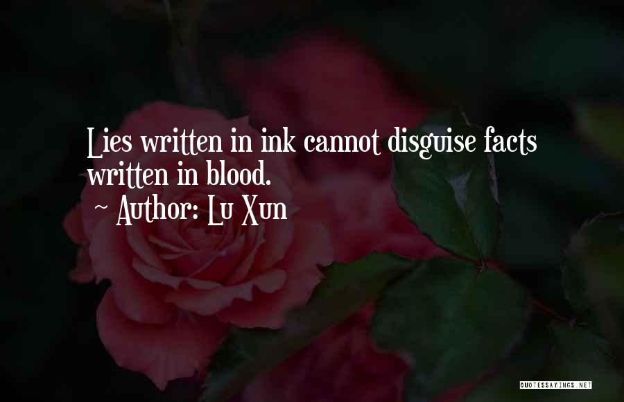 Lu Xun Quotes: Lies Written In Ink Cannot Disguise Facts Written In Blood.