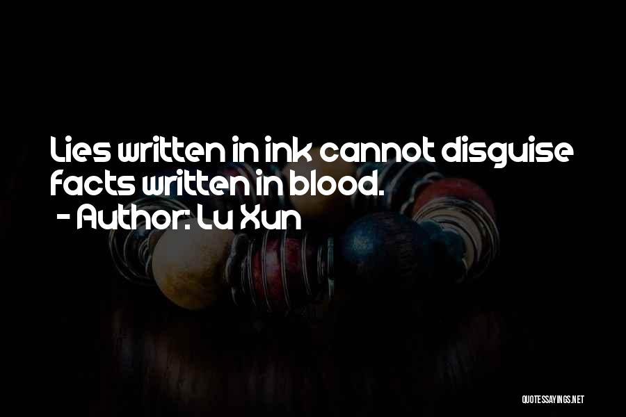 Lu Xun Quotes: Lies Written In Ink Cannot Disguise Facts Written In Blood.