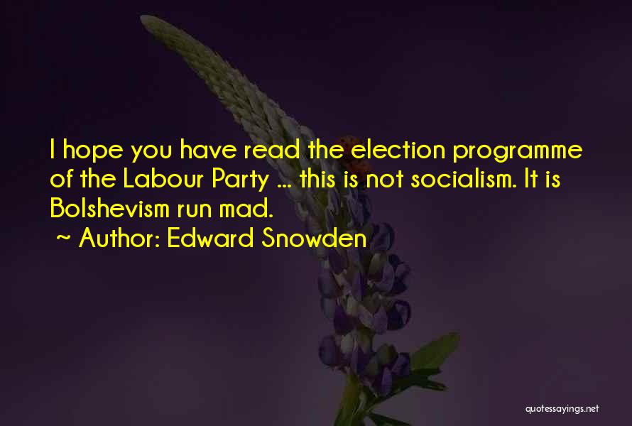 Edward Snowden Quotes: I Hope You Have Read The Election Programme Of The Labour Party ... This Is Not Socialism. It Is Bolshevism