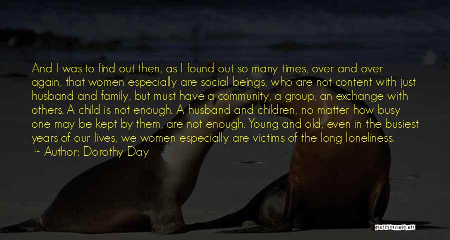 Dorothy Day Quotes: And I Was To Find Out Then, As I Found Out So Many Times, Over And Over Again, That Women