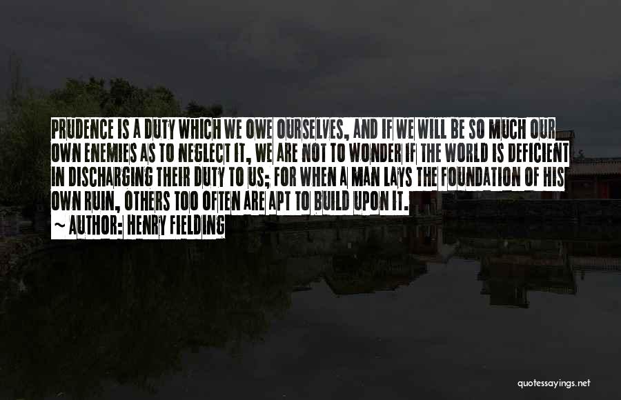 Henry Fielding Quotes: Prudence Is A Duty Which We Owe Ourselves, And If We Will Be So Much Our Own Enemies As To