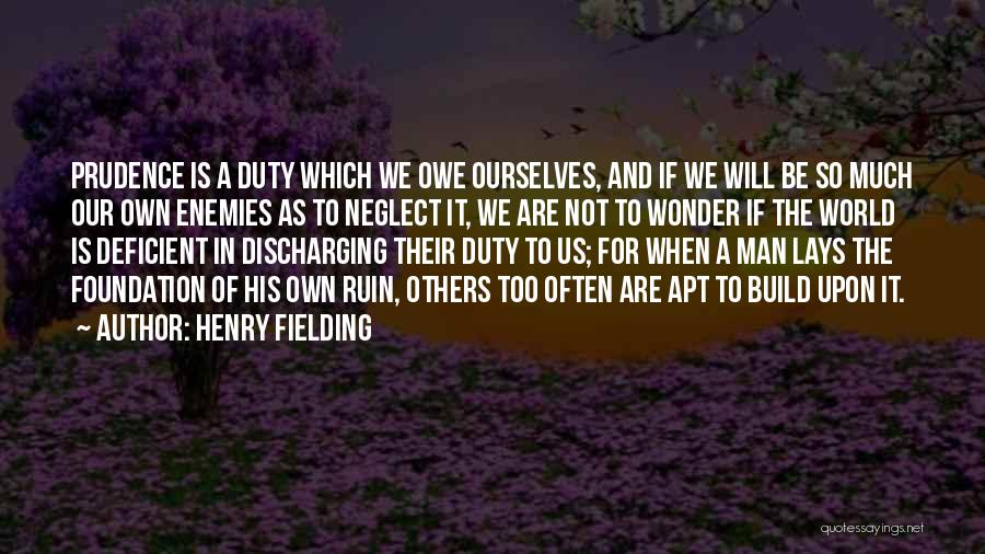 Henry Fielding Quotes: Prudence Is A Duty Which We Owe Ourselves, And If We Will Be So Much Our Own Enemies As To