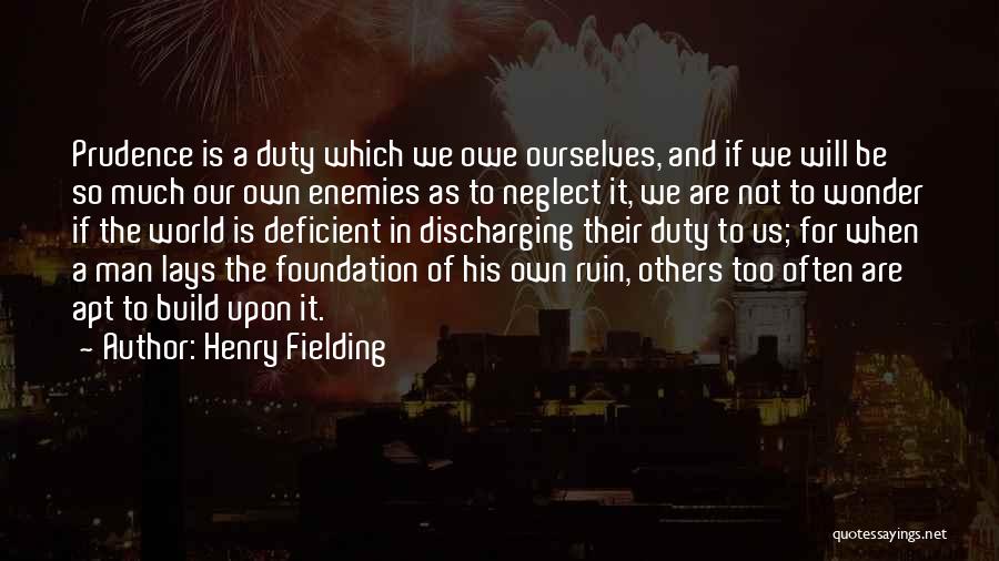 Henry Fielding Quotes: Prudence Is A Duty Which We Owe Ourselves, And If We Will Be So Much Our Own Enemies As To