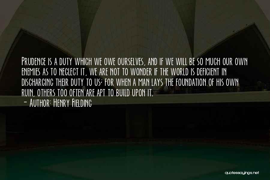 Henry Fielding Quotes: Prudence Is A Duty Which We Owe Ourselves, And If We Will Be So Much Our Own Enemies As To