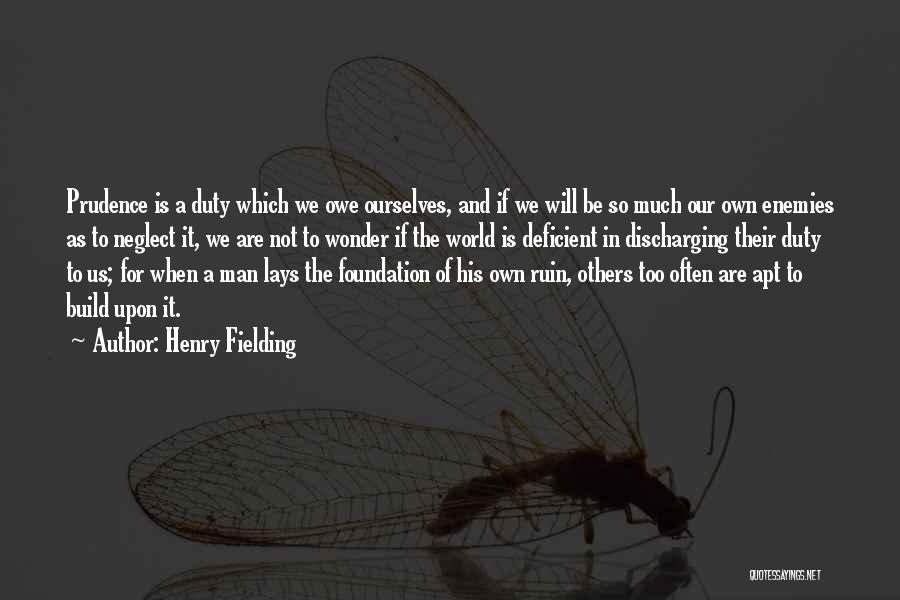 Henry Fielding Quotes: Prudence Is A Duty Which We Owe Ourselves, And If We Will Be So Much Our Own Enemies As To