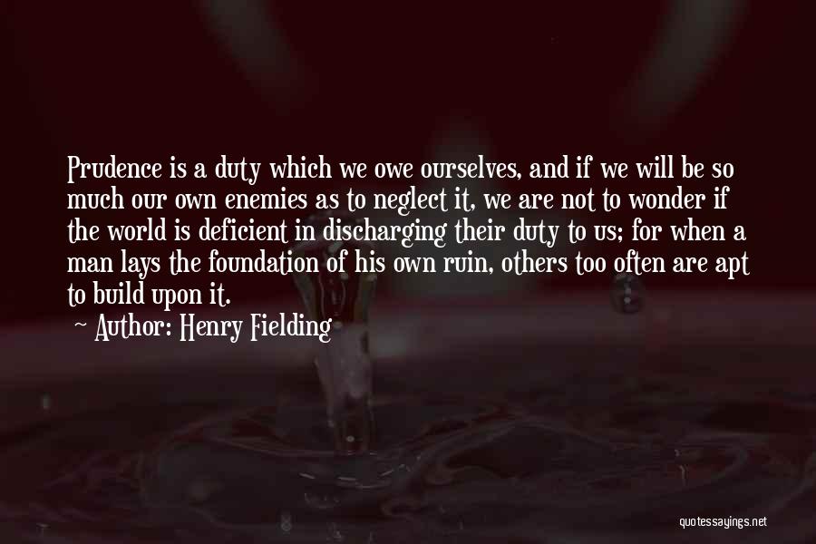 Henry Fielding Quotes: Prudence Is A Duty Which We Owe Ourselves, And If We Will Be So Much Our Own Enemies As To