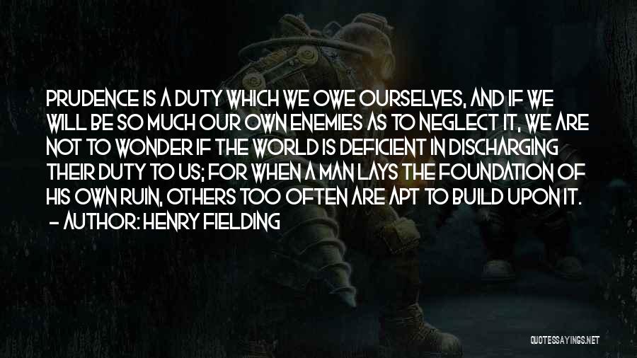 Henry Fielding Quotes: Prudence Is A Duty Which We Owe Ourselves, And If We Will Be So Much Our Own Enemies As To