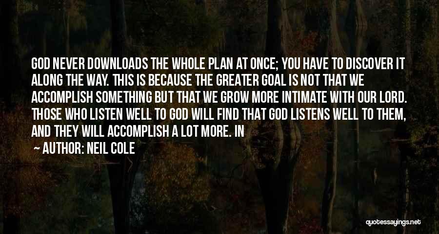 Neil Cole Quotes: God Never Downloads The Whole Plan At Once; You Have To Discover It Along The Way. This Is Because The