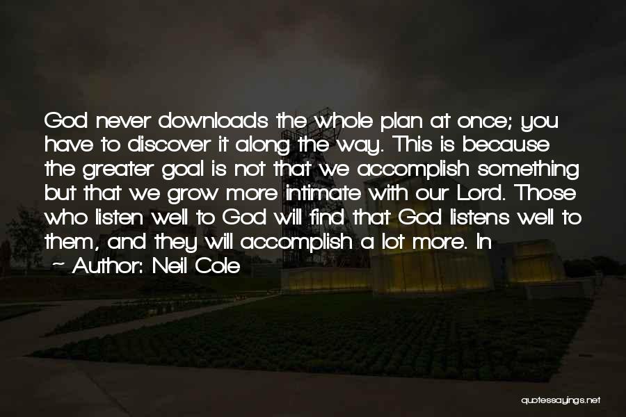Neil Cole Quotes: God Never Downloads The Whole Plan At Once; You Have To Discover It Along The Way. This Is Because The