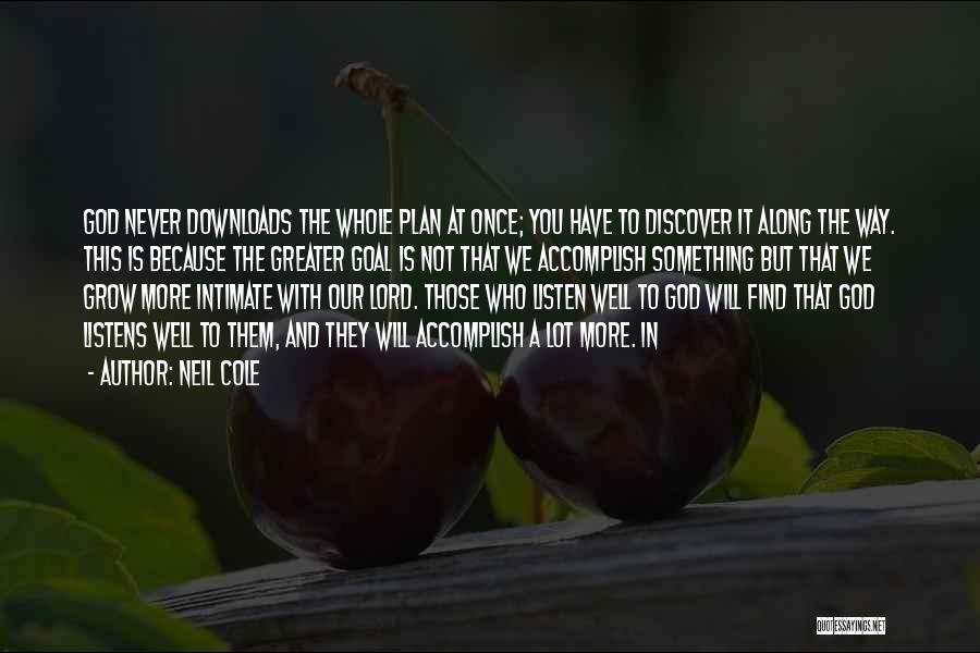 Neil Cole Quotes: God Never Downloads The Whole Plan At Once; You Have To Discover It Along The Way. This Is Because The