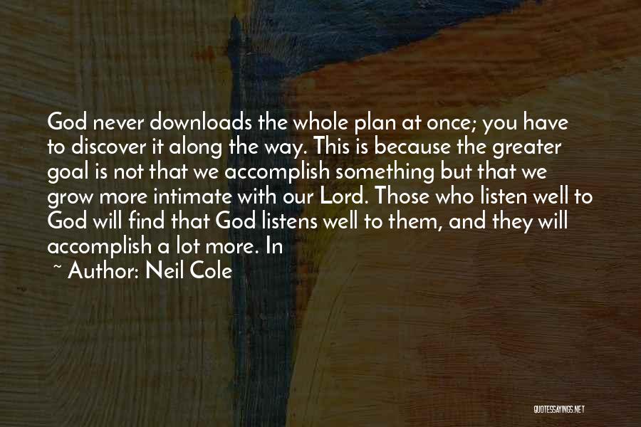 Neil Cole Quotes: God Never Downloads The Whole Plan At Once; You Have To Discover It Along The Way. This Is Because The