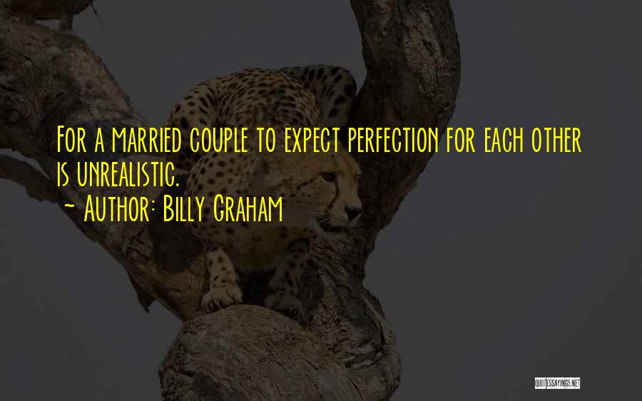 Billy Graham Quotes: For A Married Couple To Expect Perfection For Each Other Is Unrealistic.