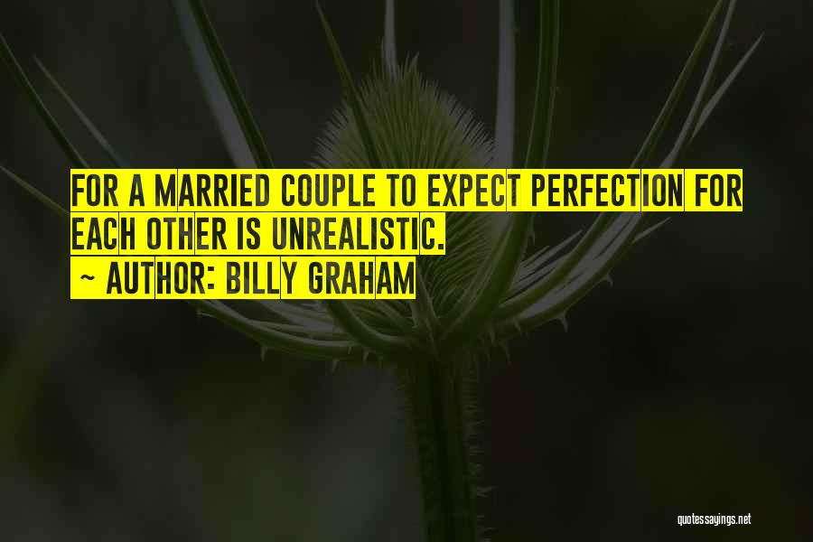 Billy Graham Quotes: For A Married Couple To Expect Perfection For Each Other Is Unrealistic.