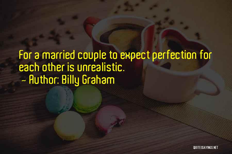 Billy Graham Quotes: For A Married Couple To Expect Perfection For Each Other Is Unrealistic.