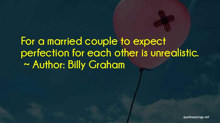 Billy Graham Quotes: For A Married Couple To Expect Perfection For Each Other Is Unrealistic.