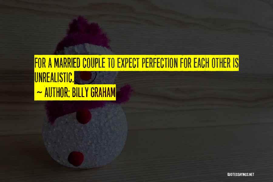Billy Graham Quotes: For A Married Couple To Expect Perfection For Each Other Is Unrealistic.
