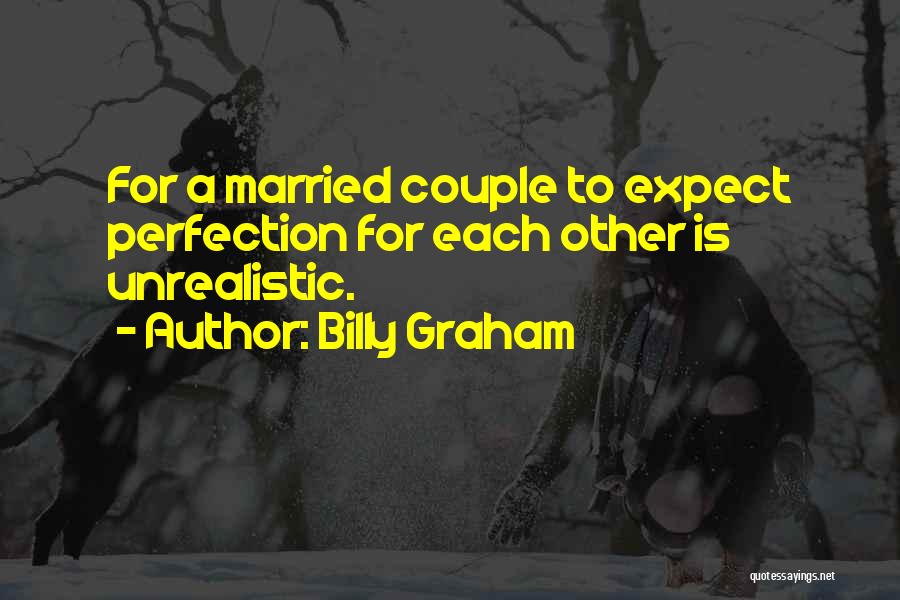 Billy Graham Quotes: For A Married Couple To Expect Perfection For Each Other Is Unrealistic.