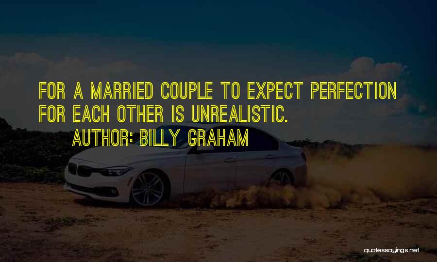 Billy Graham Quotes: For A Married Couple To Expect Perfection For Each Other Is Unrealistic.