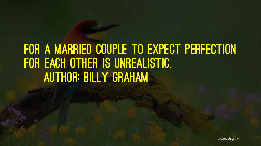 Billy Graham Quotes: For A Married Couple To Expect Perfection For Each Other Is Unrealistic.