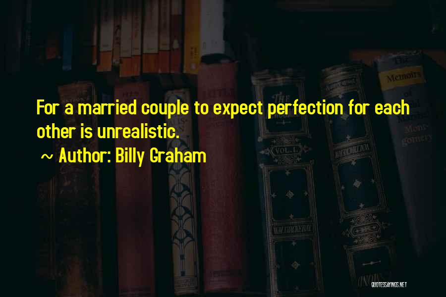 Billy Graham Quotes: For A Married Couple To Expect Perfection For Each Other Is Unrealistic.