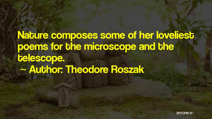 Theodore Roszak Quotes: Nature Composes Some Of Her Loveliest Poems For The Microscope And The Telescope.