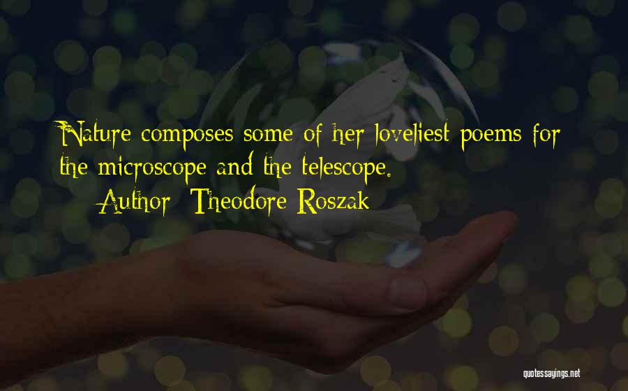 Theodore Roszak Quotes: Nature Composes Some Of Her Loveliest Poems For The Microscope And The Telescope.