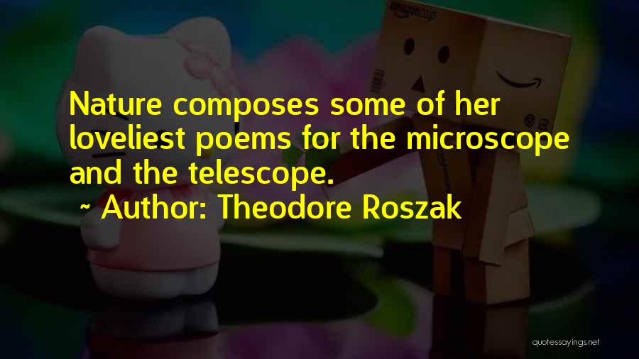 Theodore Roszak Quotes: Nature Composes Some Of Her Loveliest Poems For The Microscope And The Telescope.