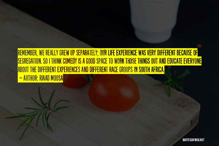 Riaad Moosa Quotes: Remember, We Really Grew Up Separately; Our Life Experience Was Very Different Because Of Segregation. So I Think Comedy Is