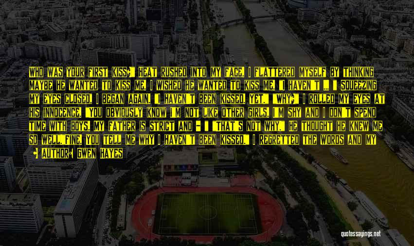 Gwen Hayes Quotes: Who Was Your First Kiss? Heat Rushed Into My Face. I Flattered Myself By Thinking Maybe He Wanted To Kiss
