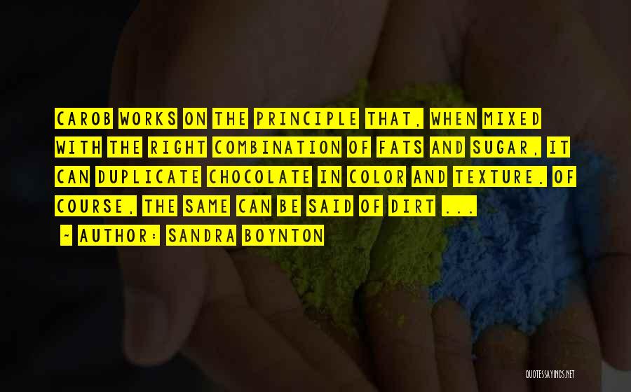 Sandra Boynton Quotes: Carob Works On The Principle That, When Mixed With The Right Combination Of Fats And Sugar, It Can Duplicate Chocolate