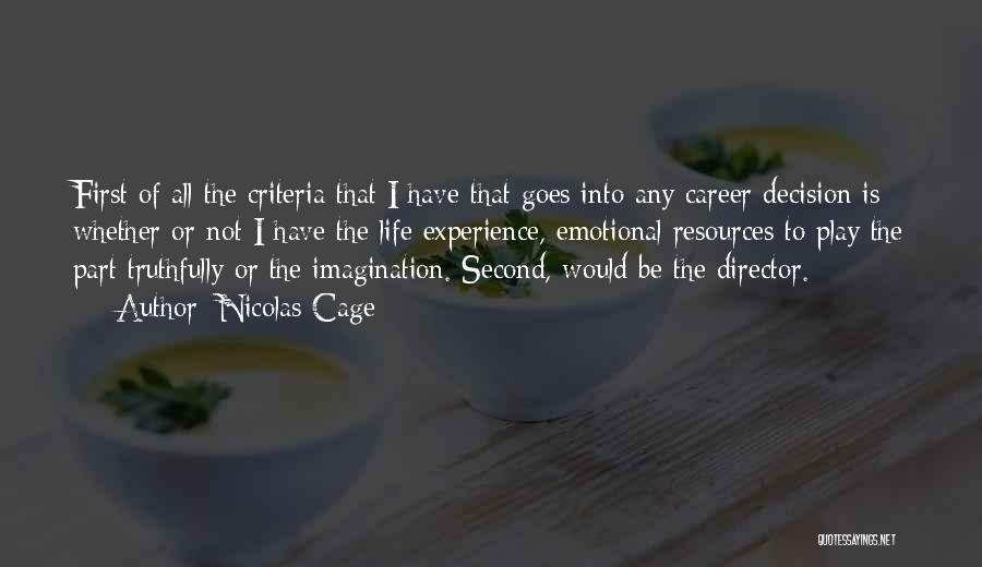 Nicolas Cage Quotes: First Of All The Criteria That I Have That Goes Into Any Career Decision Is Whether Or Not I Have