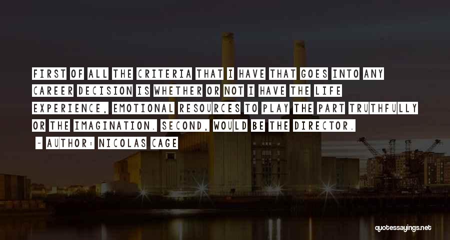 Nicolas Cage Quotes: First Of All The Criteria That I Have That Goes Into Any Career Decision Is Whether Or Not I Have