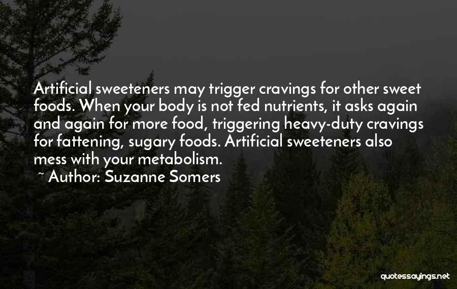 Suzanne Somers Quotes: Artificial Sweeteners May Trigger Cravings For Other Sweet Foods. When Your Body Is Not Fed Nutrients, It Asks Again And