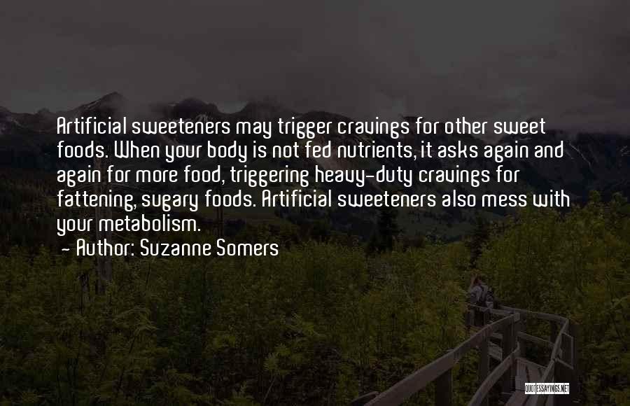 Suzanne Somers Quotes: Artificial Sweeteners May Trigger Cravings For Other Sweet Foods. When Your Body Is Not Fed Nutrients, It Asks Again And