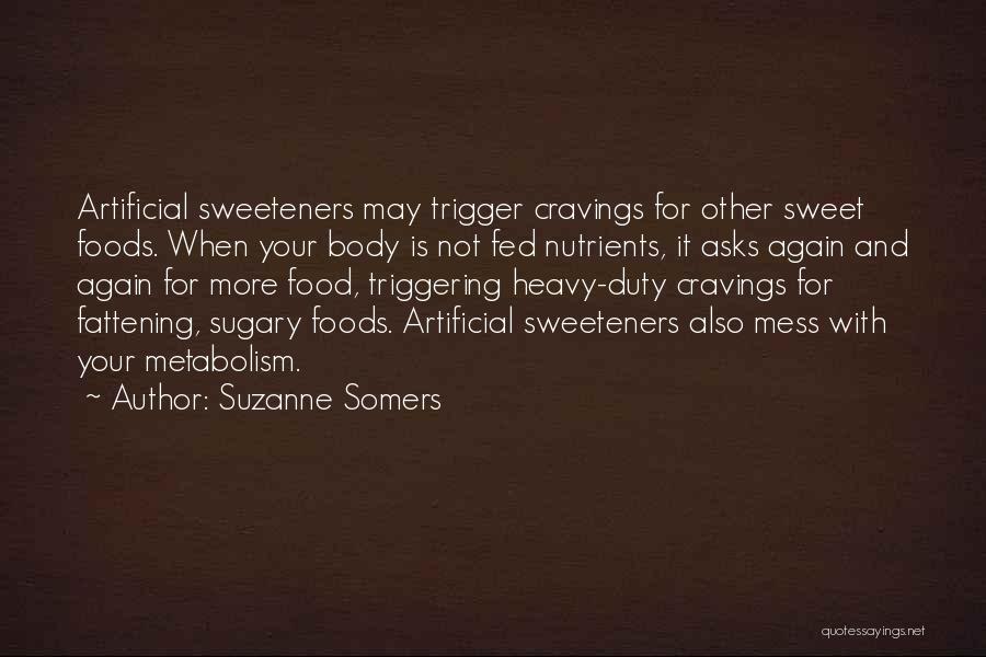 Suzanne Somers Quotes: Artificial Sweeteners May Trigger Cravings For Other Sweet Foods. When Your Body Is Not Fed Nutrients, It Asks Again And