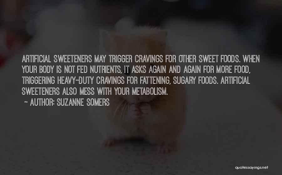 Suzanne Somers Quotes: Artificial Sweeteners May Trigger Cravings For Other Sweet Foods. When Your Body Is Not Fed Nutrients, It Asks Again And