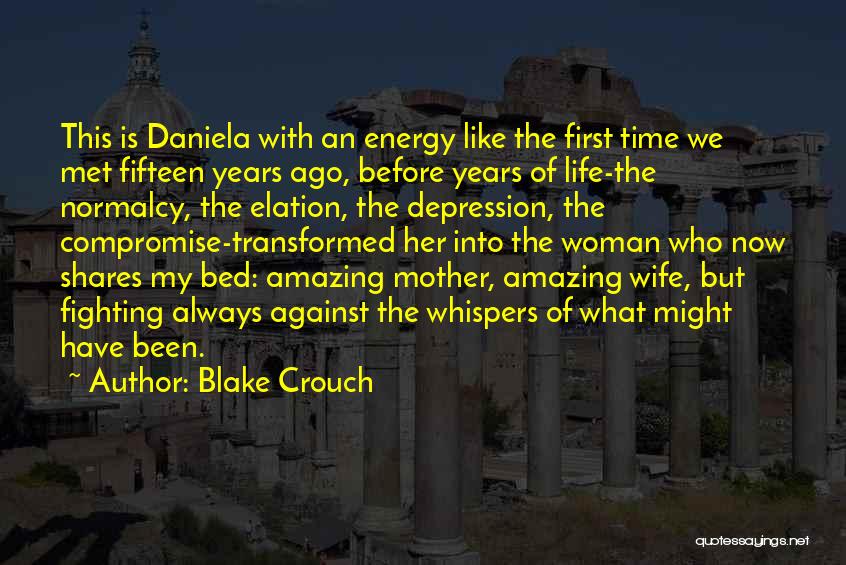 Blake Crouch Quotes: This Is Daniela With An Energy Like The First Time We Met Fifteen Years Ago, Before Years Of Life-the Normalcy,